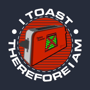 Talkie Toaster - I Toast Therefore I Am T-Shirt