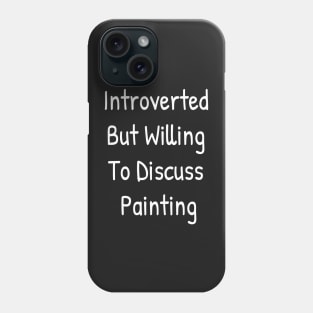 Introverted But Willing To Discuss Painting Phone Case