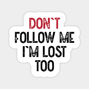 Dont Follow Me Im Lost Too Magnet