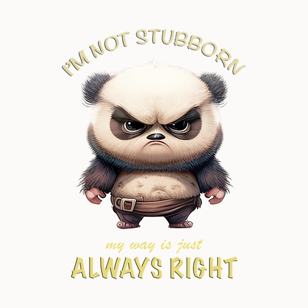 Panda I'm Not Stubborn My Way Is Just Always Right Cute Adorable Funny Quote by Cubebox