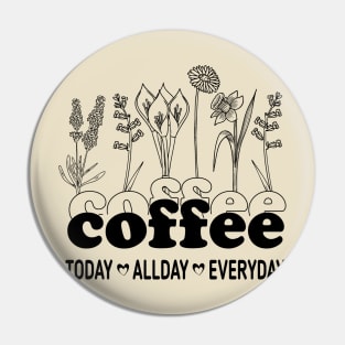 Coffee Today All Day Everyday, coffee lovers Pin