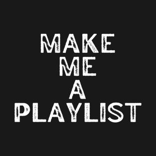 Make Me A Playlist T-Shirt