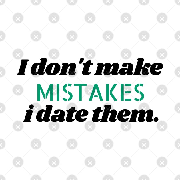 I don't make mistakes i date them. by Kittoable