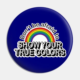 Don't be afraid to show your True Colors Pin