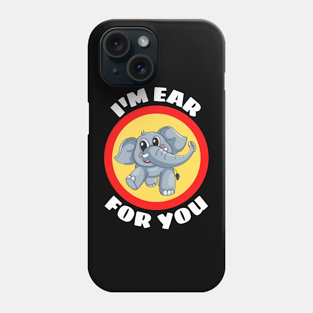 I'm Ear For You - Cute Elephant Pun Phone Case by Allthingspunny