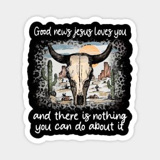 Good News Jesus Loves You And There Is Nothing You Can Do About It Bull Skull Desert Magnet