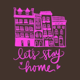 Lets Stay Home: Row Houses Nesting Homebody T-Shirt