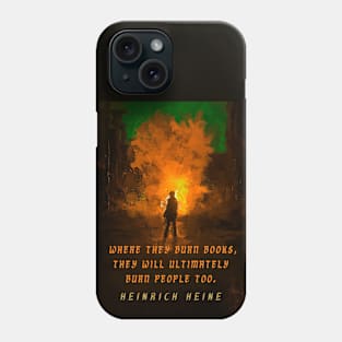 Heinrich Heine quote: Where they burn books, they will ultimately burn people too. Phone Case