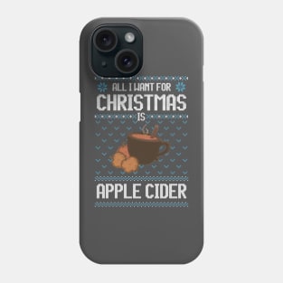 All I Want For Christmas Is Apple Cider - Ugly Xmas Sweater For Apple Cider Lover Phone Case