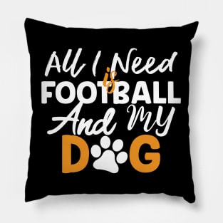 All I Need Is Football And My Dog Gift Football Dog Lovers Gift Pillow