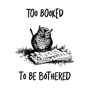 Too booked to be bothered reading funny quote T-Shirt