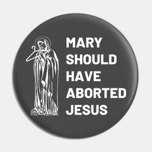 Mary Should Have Aborted Jesus Pin