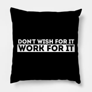 DON'T WISH FOR IT, WORK FOR IT Pillow