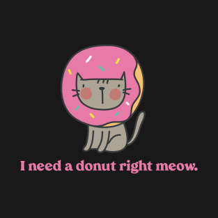 I Need a Donut Right Meow T-Shirt