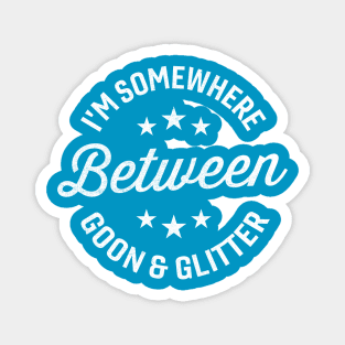 I'm Somewhere Between Goon And Glitter Magnet