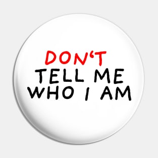 Don't Tell Me Who I Am Pin