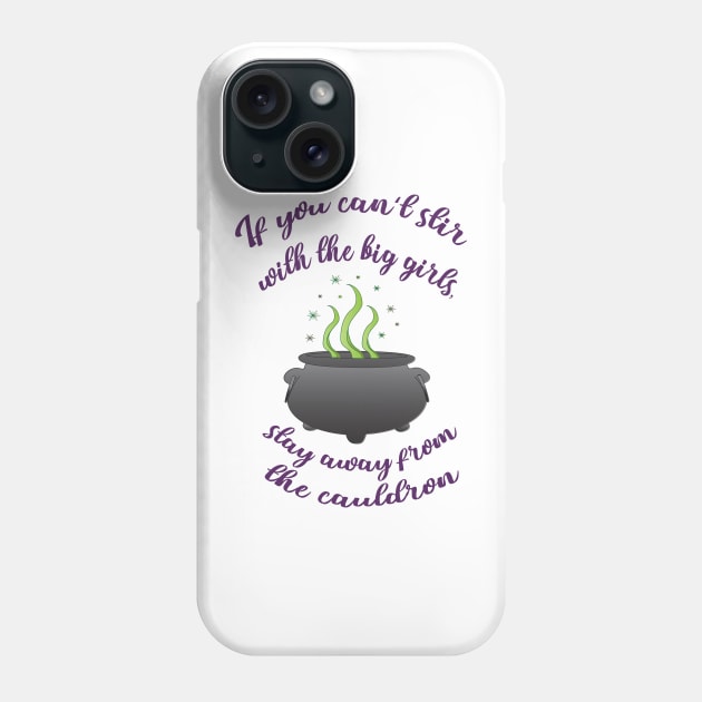 If you can't stir with the big girls, stay away from the cauldron Phone Case by calliew1217
