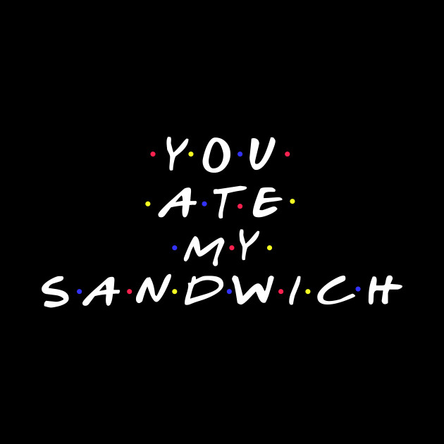 "You Ate My Sandwich" funny slogan design - Friends - Phone Case