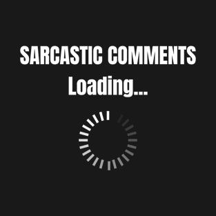 Sarcastic Comments Loading Sarcasm Humor T-Shirt