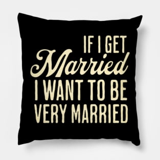 If I Get Married I Want To Be Really Married Pillow