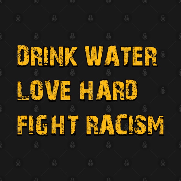 Drink Water Love Hard Fight Racism by RajaGraphica