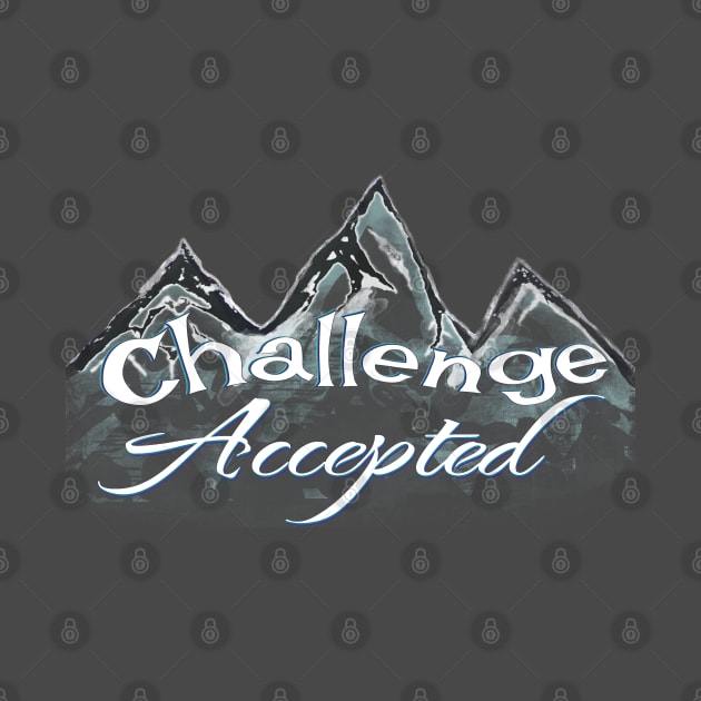 Challenge Accepted let’s go climb mountains by BrederWorks