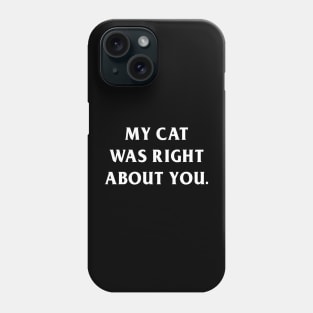 My Cat Was Right About You Phone Case