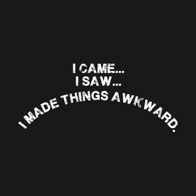 I made things awkward Awkward TShirt TeePublic