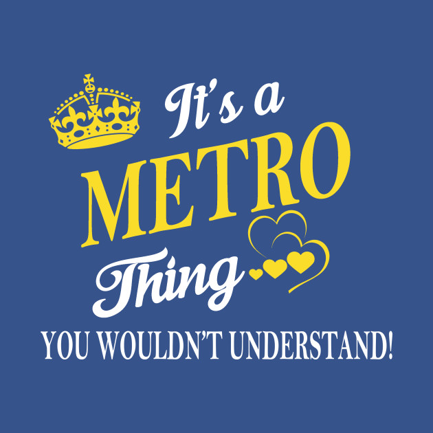 Its METRO Thing You Wouldnt Understand - Metro - T-Shirt
