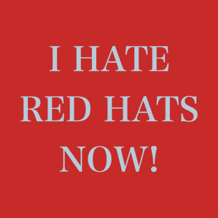 I hate red hats now T-Shirt