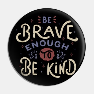 Be Brave Enough To Be Kind Pin