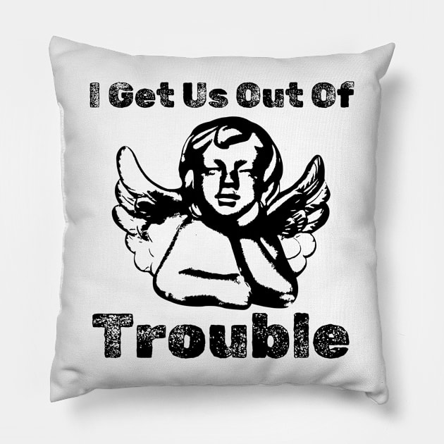 I GET US OUT OF TROUBLE Pillow by kolchder