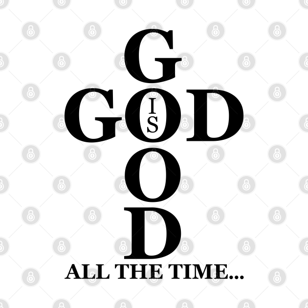 Discover God Is Good All The Time - God - T-Shirt