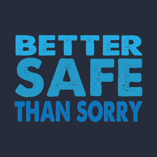 Better Safe Than Sorry T-Shirt