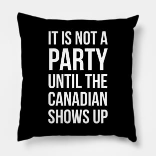 It Is Not A Party Until The Canadian Shows Up Pillow