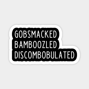 Gobsmacked Bamboozled Discombobulated Magnet