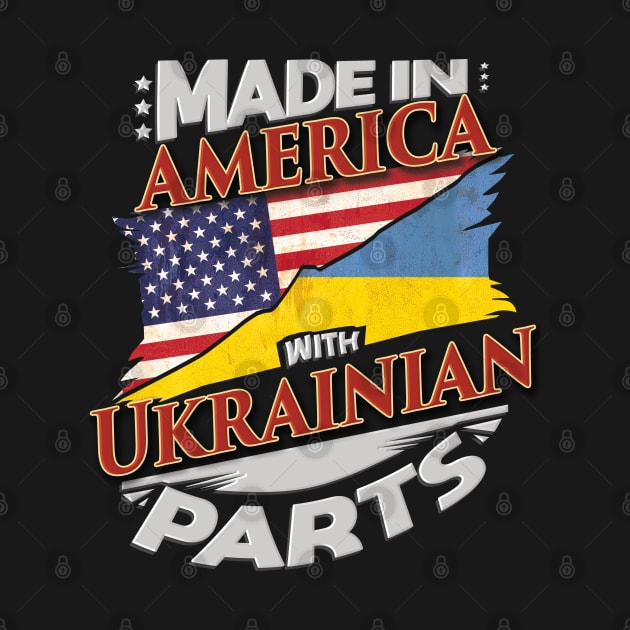 Made In America With Ukrainian Parts - Gift for Ukrainian From Ukraine by Country Flags