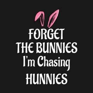 Forget The Bunnies I'm Chasing Hunnies T-Shirt