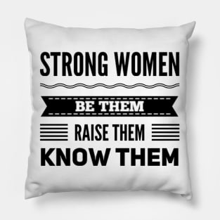 Strong Women Be them raise them Know them Pillow