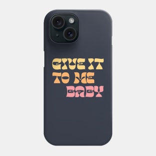 Give It To Me Baby Phone Case