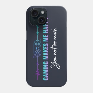 Gaming makes me happy you not so much Phone Case