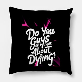 Do You Guys Ever Think About Dying Pillow