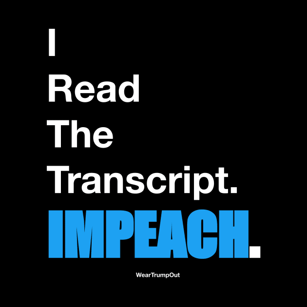 I Read The Transcript. IMPEACH. (White/Blue) by weartrumpout