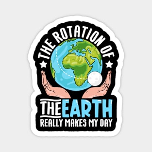 The rotation of the earth really makes my day Magnet