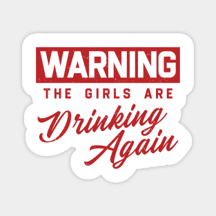 Warning The Girls Are Drinking Again Magnet