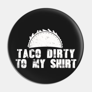 Taco Dirty to my Shirt Pin