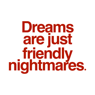 Dreams are just friendly nightmares T-Shirt