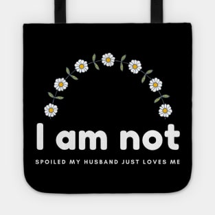 I am not spoiled my husband just loves me daisy Tote