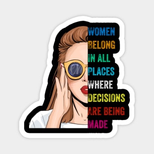 Women Belong In All Places Where Decisions Are Being Made Magnet