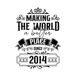 Birthday Making the world better place since 2014 T-Shirt